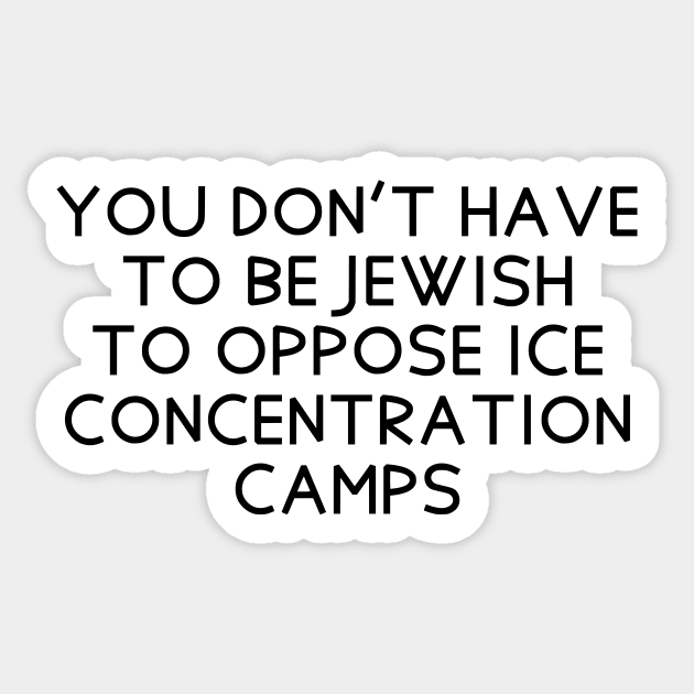 You don't have to be Jewish to oppose ICE concentration camps Sticker by dikleyt